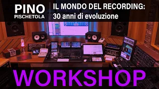 WORKSHOP - Pino Pischetola - Il mondo del recording: 30 anni di evoluzione