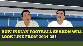 How Indian Football Season will look like from 2024 25 Season? | Benefits of Longer football Season