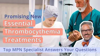 Essential Thrombocythemia: What Patients Should Know (2022) | Top MPN Specialist Dr. Ruben Mesa