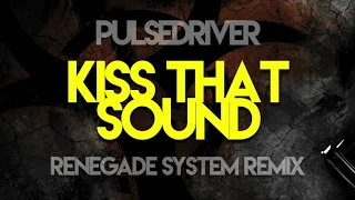 Pulsedriver - Kiss That Sound (Renegade System Remix)