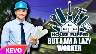 House Flipper but I am a lazy worker