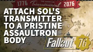 Attach Sol's transmitter to a pristine Assaultron Body Fallout 76