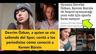 Devrim Özkan, a quien se vio saliendo del Spor, contó a los periodistas cómo conoció a Kerem Bürsin