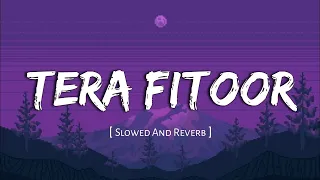 Tera Fitoor (slowed + reverb) - Genius | Arijit Singh | Kumaar | Utkarsh Sharma | Lofi Vibes 💕✨