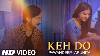 Keh Do Song Pawandeep Rajan Arunita Kanjilal | Keh Do Reprise Version | Arudeep New Video Song#kehdo