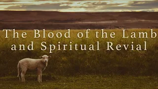 7. The Blood of the Lamb and Spiritual Revival - Keith Malcomson