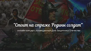 Онлайн-концерт, посвященный дню Защитника отечества "Стоит на страже Родины солдат"