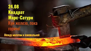 24.08 Квадрат Марс-Сатурн: Куй железо, пока горячо!