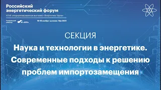 Секция «Наука и технологии в энергетике.Современные подходы к решению проблем импортозамещения»