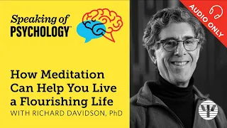 Speaking of Psychology: How meditation can help you live a full life, with Richard Davidson, PhD