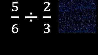 5/6÷2/3 division de fracciones , fraccion entre otra fraccion , quebrados