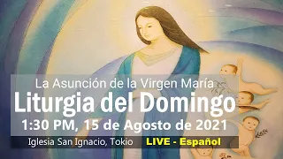15/08/2021, 1:30 PM,  La Asunción de la Virgen María(Ciclo B) , Liturgia Del Domingo(スペイン語ミサ)