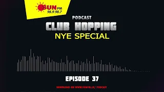 CLUB HOPPING PODCAST - EPISODE 37 🎧 - NYE SPECIAL