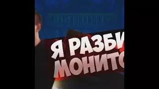 Я РАЗБИЛ МОНИТОР