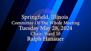 Springfield, Illinois Committee of the Whole Meeting Tuesday May 28,2024