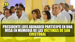 PRESIDENTE LUIS ABINADER PARTICIPÓ EN UNA MISA EN MEMORIA DE LAS VÍCTIMAS DE SAN CRISTÓBAL