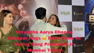 Shraddha Aarya Dheeraj Dhoopar Hugs 🤗 Each Other At During Song Promotion In Mumbai Today