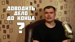 Доводить дела до конца