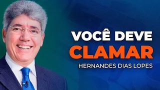 Hernandes Dias Lopes - VOCÊ DEVE CLAMAR PARA SER RESPONDIDO