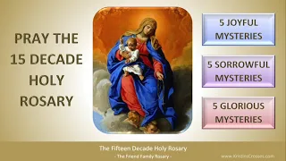 Pray the Fifteen Decade Holy Rosary (The Joyful, Sorrowful, and Glorious Mysteries)