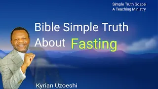 Bible Simple Truth About Fasting by Kyrian Uzoeshi