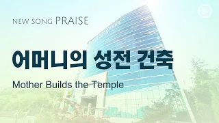 〔새노래 | Praise〕 어머니의 성전 건축, 하나님의 교회 어머니 하나님