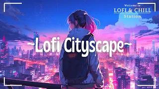 Cityscape Dreams🌜 - chill lofi beats to relax/study/deep focus