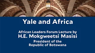 Yale African Leaders Forum Lecture by H. E. President Masisi, Republic of Botswana
