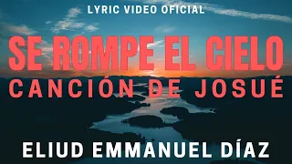 Se Rompe el Cielo (Canción de Josué) - Eliud Emmanuel Díaz | LYRIC VIDEO OFICIAL