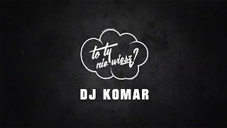 To Ty Nie Wiesz? - DJ KOMAR