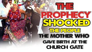 THE PROPHECY SHOCKED THE PEOPLE THE MOTHER WHO GAVE BIRTH AT THE CHURCH GATE