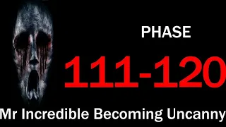 PHASE 111-120 (Mr Incredible Becoming Uncanny)