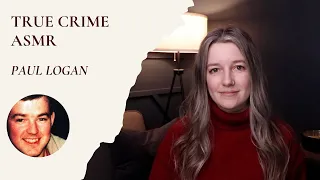 True Crime ASMR - Paul Logan