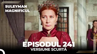 Suleyman Magnificul | Episodul 241 (Versiune Scurtă)