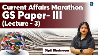 Current Affairs Marathon GS Paper- III, (Lecture - 3) UPSC | GS-||| | Dipti Bhatnagar