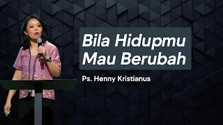 Bila HIdupmu Mau Berubah | Ps. Henny Kristianus