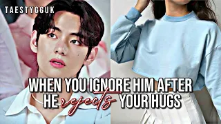 [Taehyung Oneshot] 'when you ignore him after he rejects your hugs'