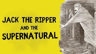 Jack The Ripper And The Supernatural - The Psychic Hunt For The Whitechapel Murderer.