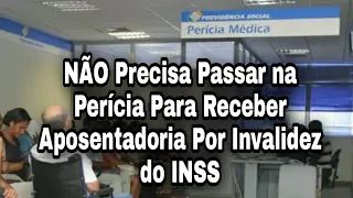 NÃO Precisa Passar na Perícia Para Receber Aposentadoria Por Invalidez do INSS