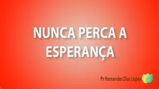 Pr Hernandes Dias Lopes -  Nunca Perca A Esperança