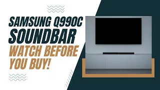 Samsung Q990C Soundbar - Watch Before You Buy!