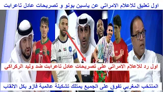 الاعلام الامراتي يرد على تصريحات عادل تاعرابت ضد وليد الركراكي اشادة كبير بالعنكوت لمغربي ياسين بونو