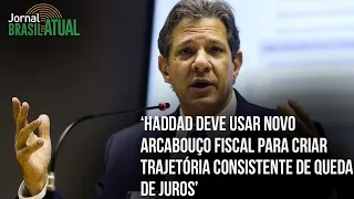 ‘Haddad deve usar novo arcabouço fiscal para criar trajetória consistente de queda de juros’