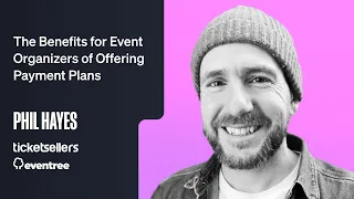 The Benefits for Event Organizers of Offering Payment Plans (Phil Hayes, TicketSellers + Eventree)