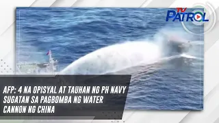 AFP: 4 na opisyal at tauhan ng PH Navy sugatan sa pagbomba ng water cannon ng China | TV Patrol