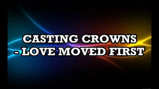 Casting Crowns - Love Moved First Lyrics