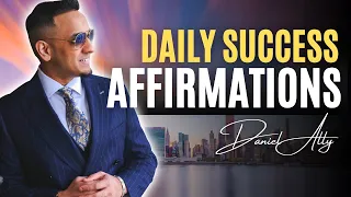 Daniel Ally’s Powerful Success Affirmations | LISTEN DAILY