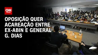 Oposição quer acareação entre ex-Abin e general G. Dias | CNN ARENA