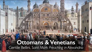 Ottomans & Venetians: Gentile Bellini, Saint Mark Preaching in Alexandria