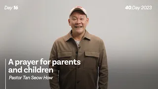 40.Day 2023, Day 16: A prayer for parents and children, Pastor Tan Seow How